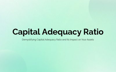 Demystifying Capital Adequacy Ratio and Its Impact on Your Assets